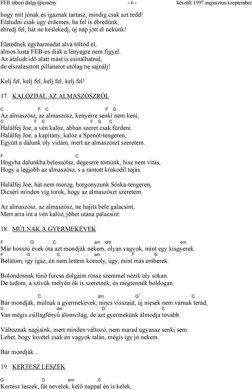 Az átaludt idő alatt mást is csinálhatnál, de elszalasztott pillanatot utólag ne sajnálj! Kelj fel, kelj fel, kelj fel, kelj fel! 17.