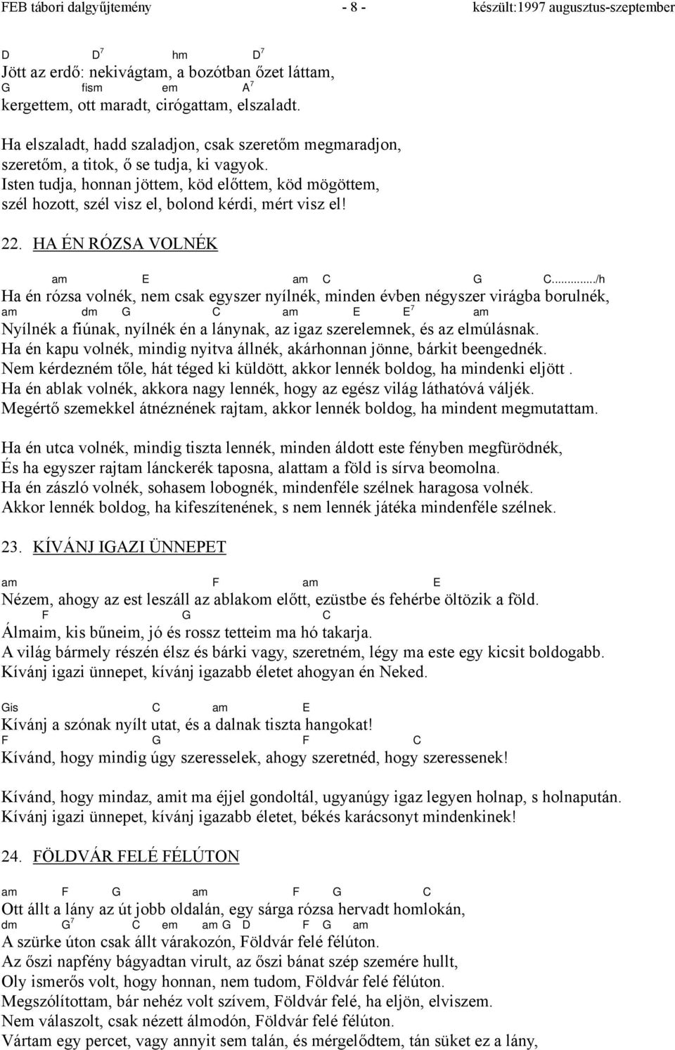 Isten tudja, honnan jöttem, köd előttem, köd mögöttem, szél hozott, szél visz el, bolond kérdi, mért visz el! 22. HA ÉN RÓZSA VOLNÉK am E am C G C.