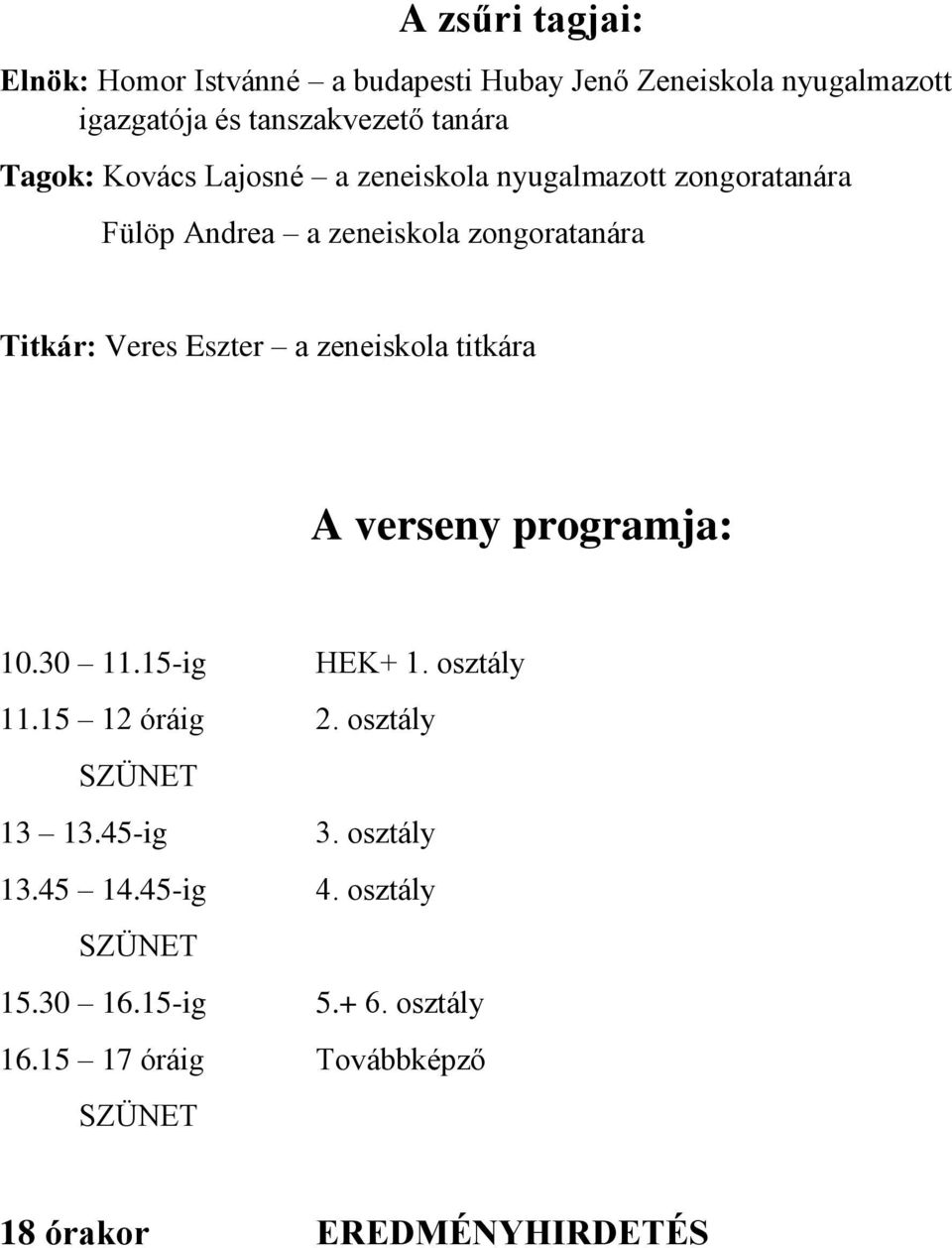 Veres Eszter a zeneiskola titkára A verseny programja: 10.30 11.15-ig HEK+ 1. osztály 11.15 12 óráig 2. osztály 13 13.