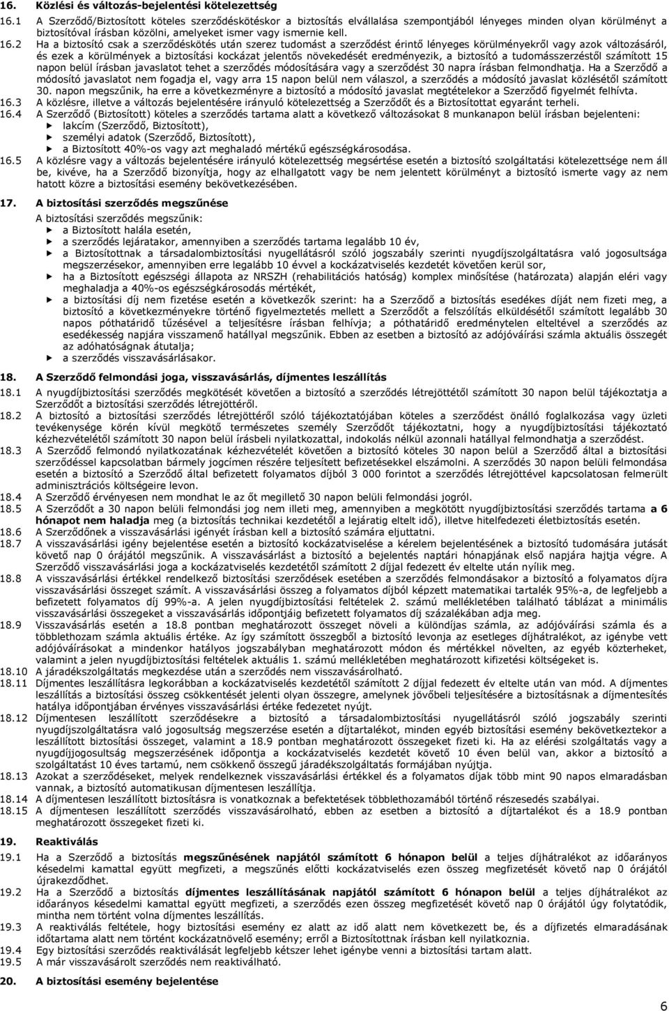 2 Ha a biztosító csak a szerződéskötés után szerez tudomást a szerződést érintő lényeges körülményekről vagy azok változásáról, és ezek a körülmények a biztosítási kockázat jelentős növekedését
