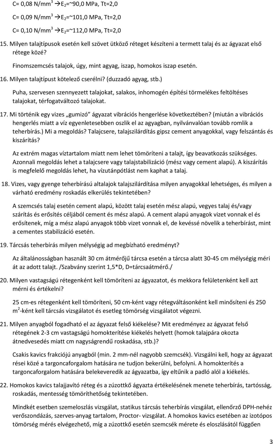 Milyen talajtípust kötelező cserélni? (duzzadó agyag, stb.) Puha, szervesen szennyezett talajokat, salakos, inhomogén építési törmelékes feltöltéses talajokat, térfogatváltozó talajokat. 17.