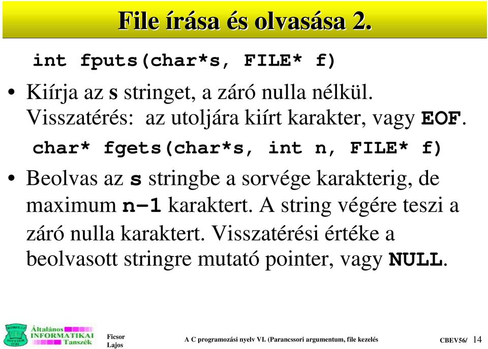 char* fgets(char*s, int n, FILE* f) Beolvas az s stringbe a sorvége karakterig, de maximum n-1 karaktert.