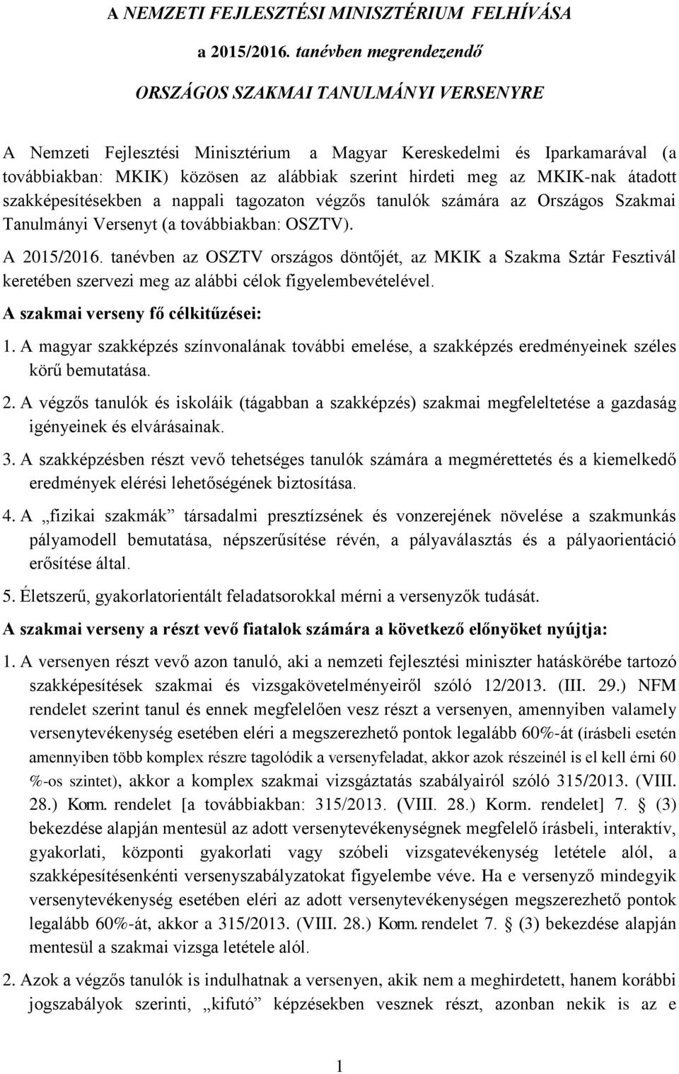 átadott szakképesítésekben a nappali tagozaton végzős tanulók számára az Országos Szakmai Tanulmányi Versenyt (a továbbiakban: OSZTV). A 2015/2016.