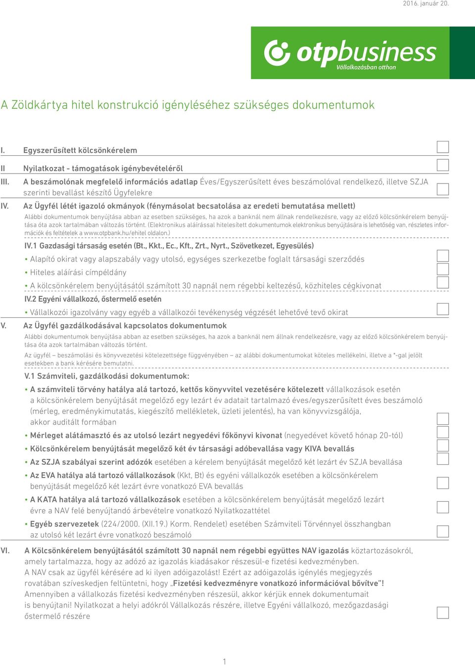 létét igazoló okmányok (fénymásolat becsatolása az eredeti bemutatása mellett) Alábbi dokumentumok benyújtása abban az esetben szükséges, ha azok a banknál nem állnak rendelkezésre, vagy az előző