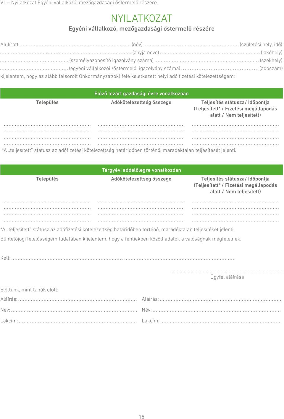 kötelezettségem: Előző lezárt gazdasági évre vonatkozóan Település Adókötelezettség összege Teljesítés státusza/ Időpontja (Teljesített* / Fizetési megállapodás alatt / Nem teljesített) *A