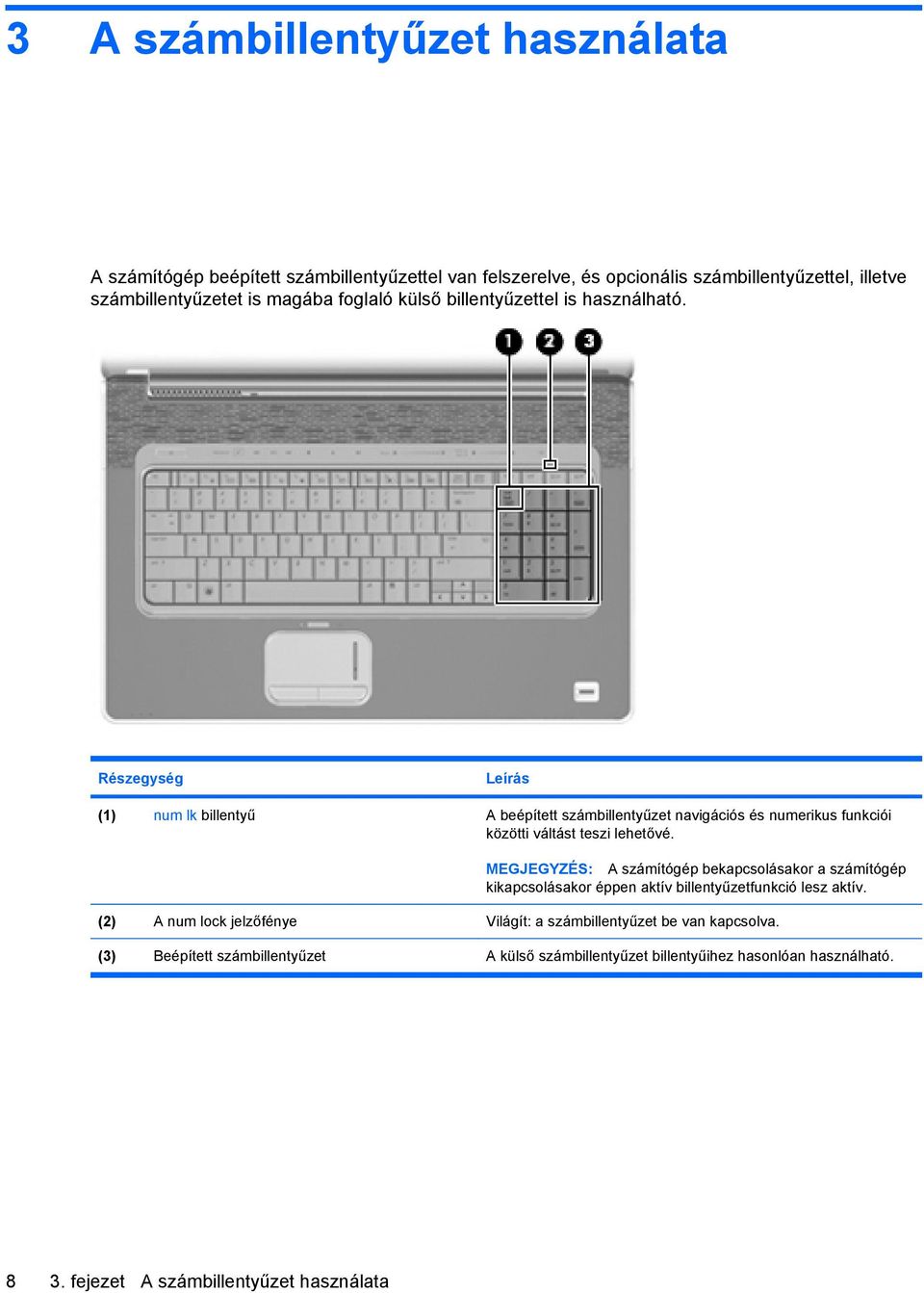 Részegység Leírás (1) num lk billentyű A beépített számbillentyűzet navigációs és numerikus funkciói közötti váltást teszi lehetővé.