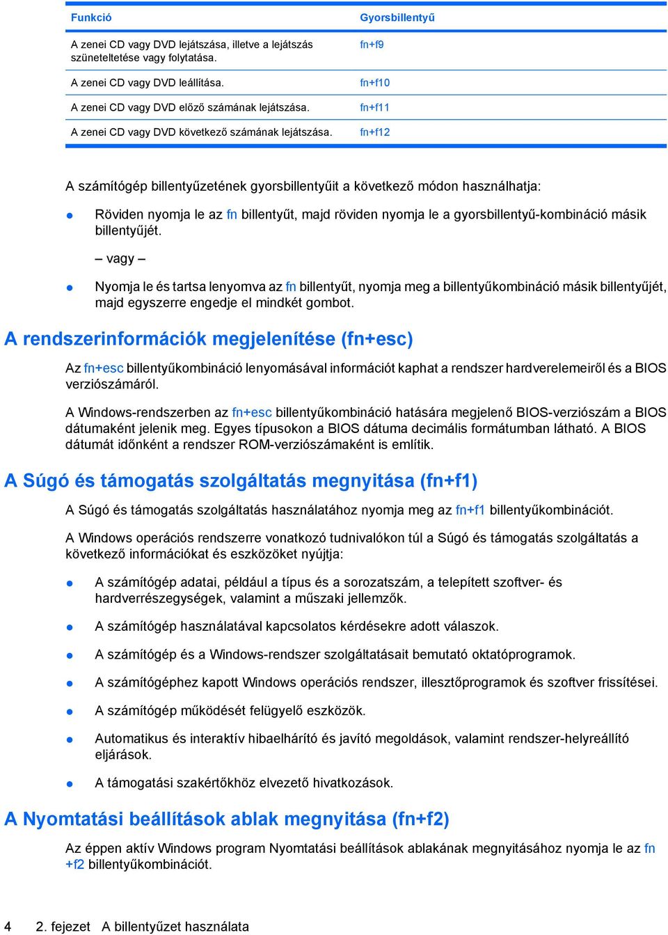 Gyorsbillentyű fn+f9 fn+f10 fn+f11 fn+f12 A számítógép billentyűzetének gyorsbillentyűit a következő módon használhatja: Röviden nyomja le az fn billentyűt, majd röviden nyomja le a