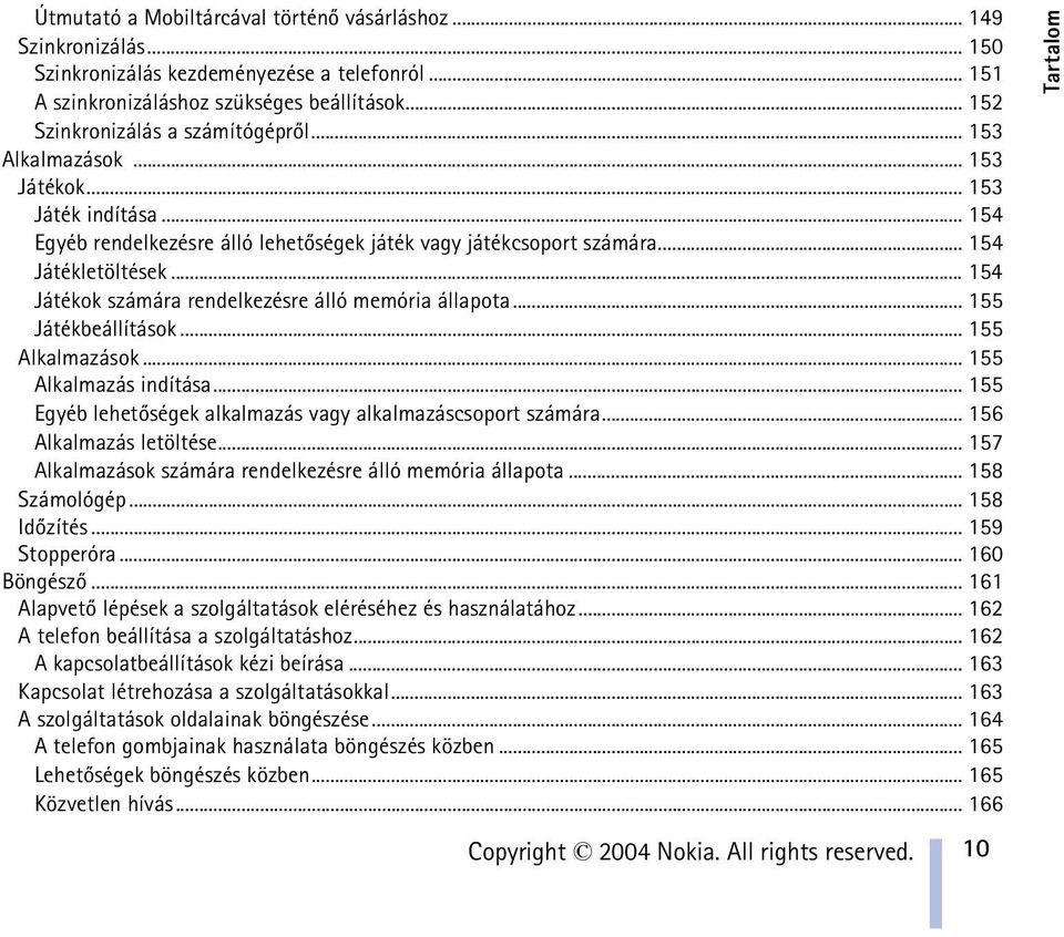 .. 154 Játékok számára rendelkezésre álló memória állapota... 155 Játékbeállítások... 155 Alkalmazások... 155 Alkalmazás indítása... 155 Egyéb lehetõségek alkalmazás vagy alkalmazáscsoport számára.