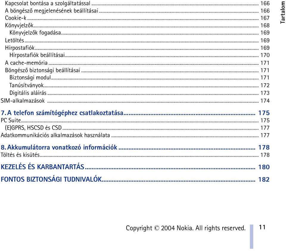 .. 173 SIM-alkalmazások... 174 7. A telefon számítógéphez csatlakoztatása... 175 PC Suite... 175 (E)GPRS, HSCSD és CSD... 177 Adatkommunikációs alkalmazások használata... 177 8.