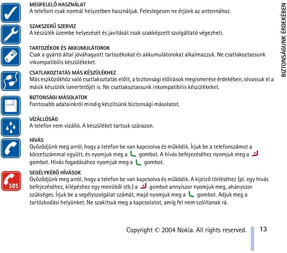 TARTOZÉKOK ÉS AKKUMULÁTOROK Csak a gyártó által jóváhagyott tartozékokat és akkumulátorokat alkalmazzuk. Ne csatlakoztassunk inkompatibilis készülékeket.