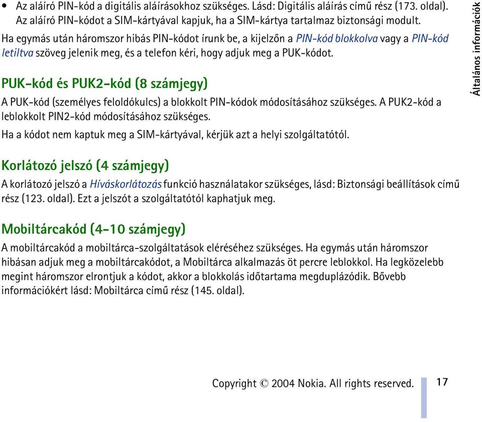 PUK-kód és PUK2-kód (8 számjegy) A PUK-kód (személyes feloldókulcs) a blokkolt PIN-kódok módosításához szükséges. A PUK2-kód a leblokkolt PIN2-kód módosításához szükséges.