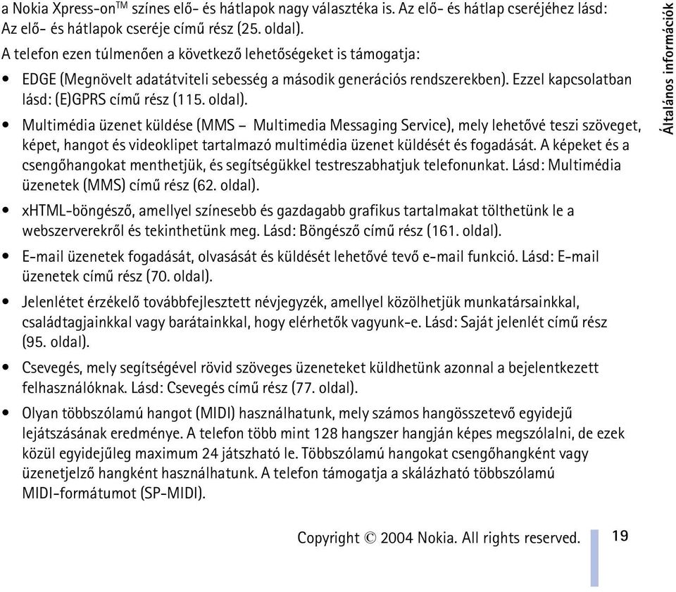 Multimédia üzenet küldése (MMS Multimedia Messaging Service), mely lehetõvé teszi szöveget, képet, hangot és videoklipet tartalmazó multimédia üzenet küldését és fogadását.