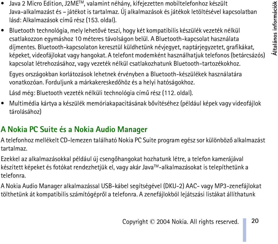 Bluetooth technológia, mely lehetõvé teszi, hogy két kompatibilis készülék vezeték nélkül csatlakozzon egymáshoz 10 méteres távolságon belül. A Bluetooth-kapcsolat használata díjmentes.