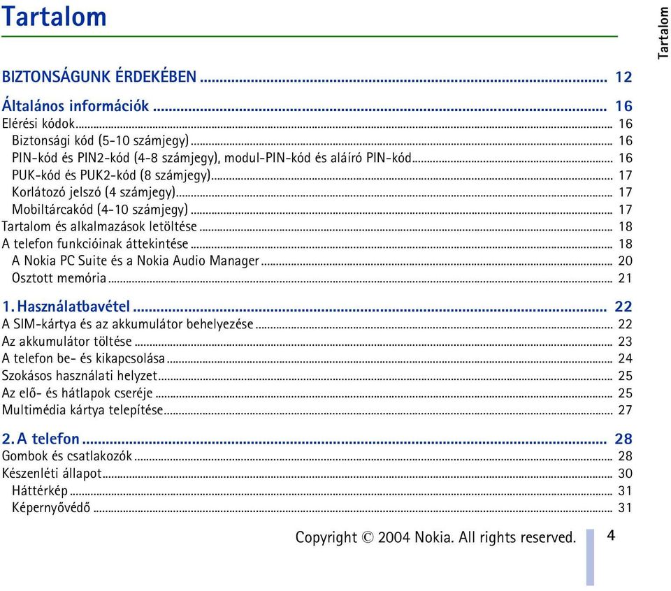 .. 18 A Nokia PC Suite és a Nokia Audio Manager... 20 Osztott memória... 21 1. Használatbavétel... 22 A SIM-kártya és az akkumulátor behelyezése... 22 Az akkumulátor töltése.