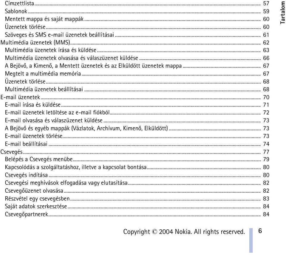 .. 67 Megtelt a multimédia memória... 67 Üzenetek törlése... 68 Multimédia üzenetek beállításai... 68 E-mail üzenetek... 70 E-mail írása és küldése... 71 E-mail üzenetek letöltése az e-mail fiókból.