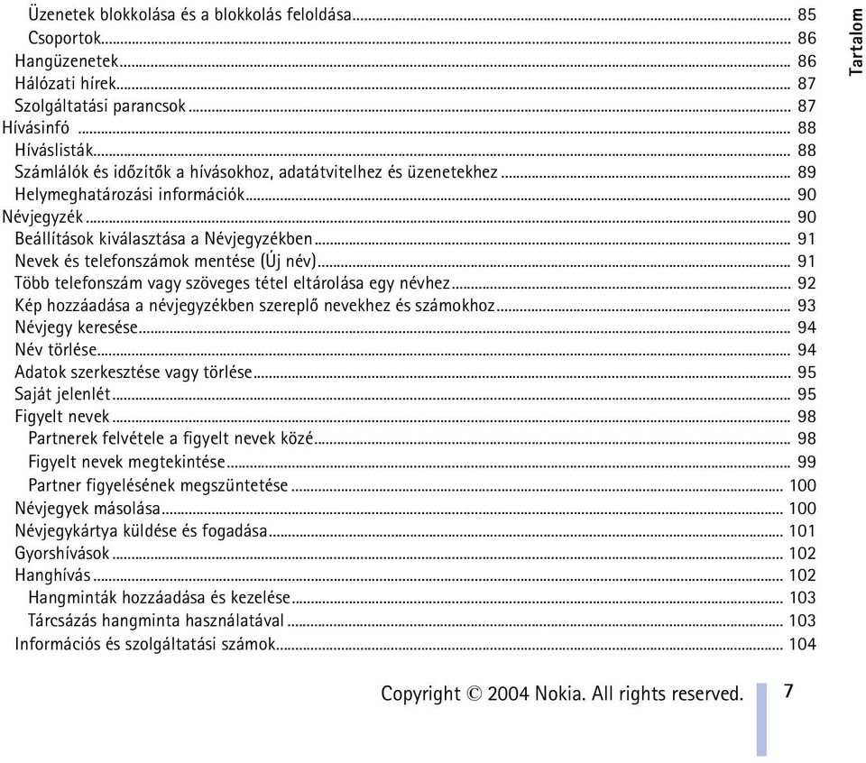 .. 91 Nevek és telefonszámok mentése (Új név)... 91 Több telefonszám vagy szöveges tétel eltárolása egy névhez... 92 Kép hozzáadása a névjegyzékben szereplõ nevekhez és számokhoz... 93 Névjegy keresése.