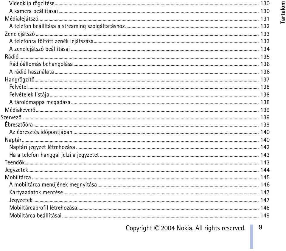 .. 138 Médiakeverõ... 139 Szervezõ... 139 Ébresztõóra... 139 Az ébresztés idõpontjában... 140 Naptár... 140 Naptári jegyzet létrehozása... 142 Ha a telefon hanggal jelzi a jegyzetet... 143 Teendõk.