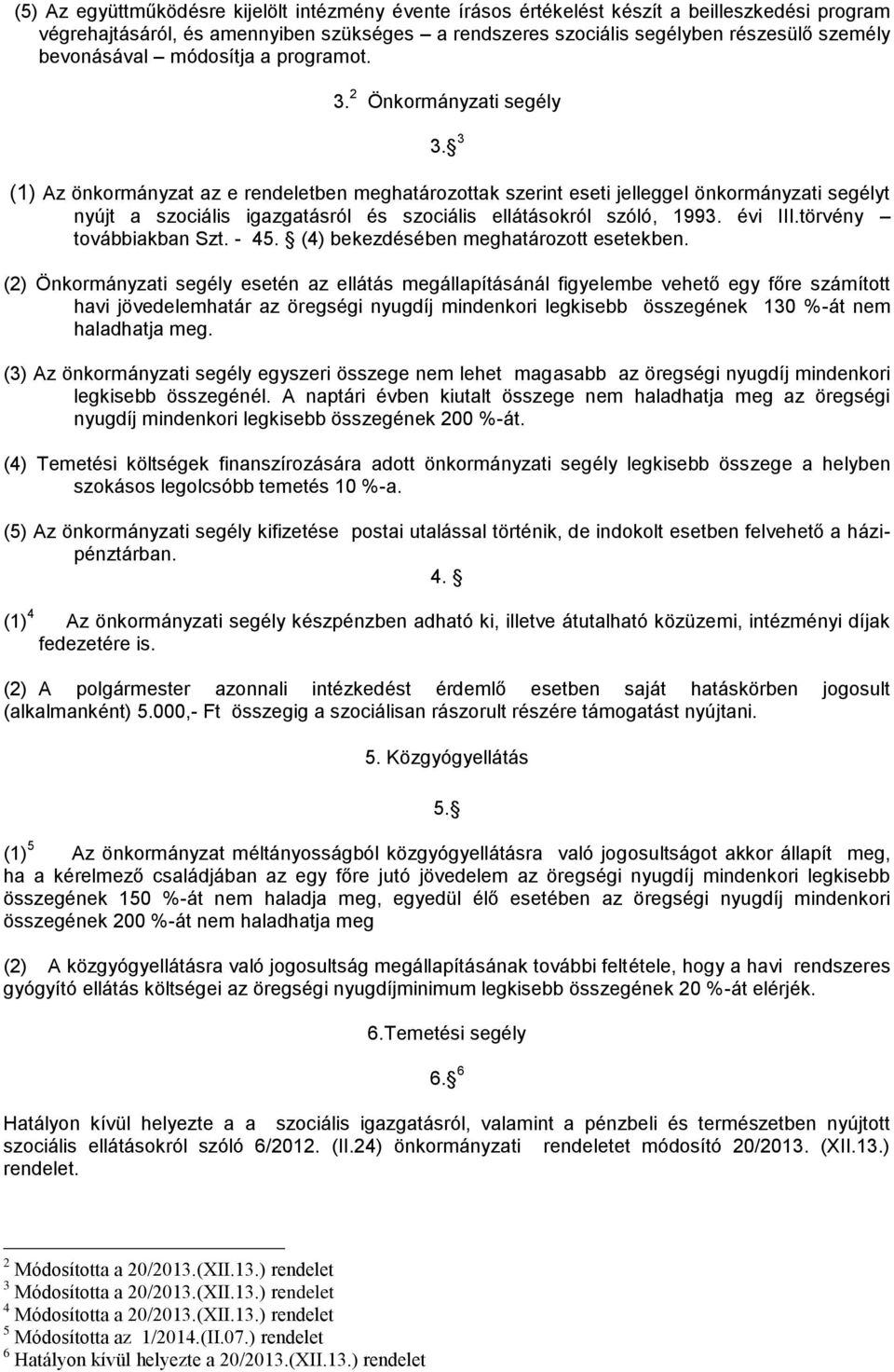 3 (1) Az önkormányzat az e rendeletben meghatározottak szerint eseti jelleggel önkormányzati segélyt nyújt a szociális igazgatásról és szociális ellátásokról szóló, 1993. évi III.