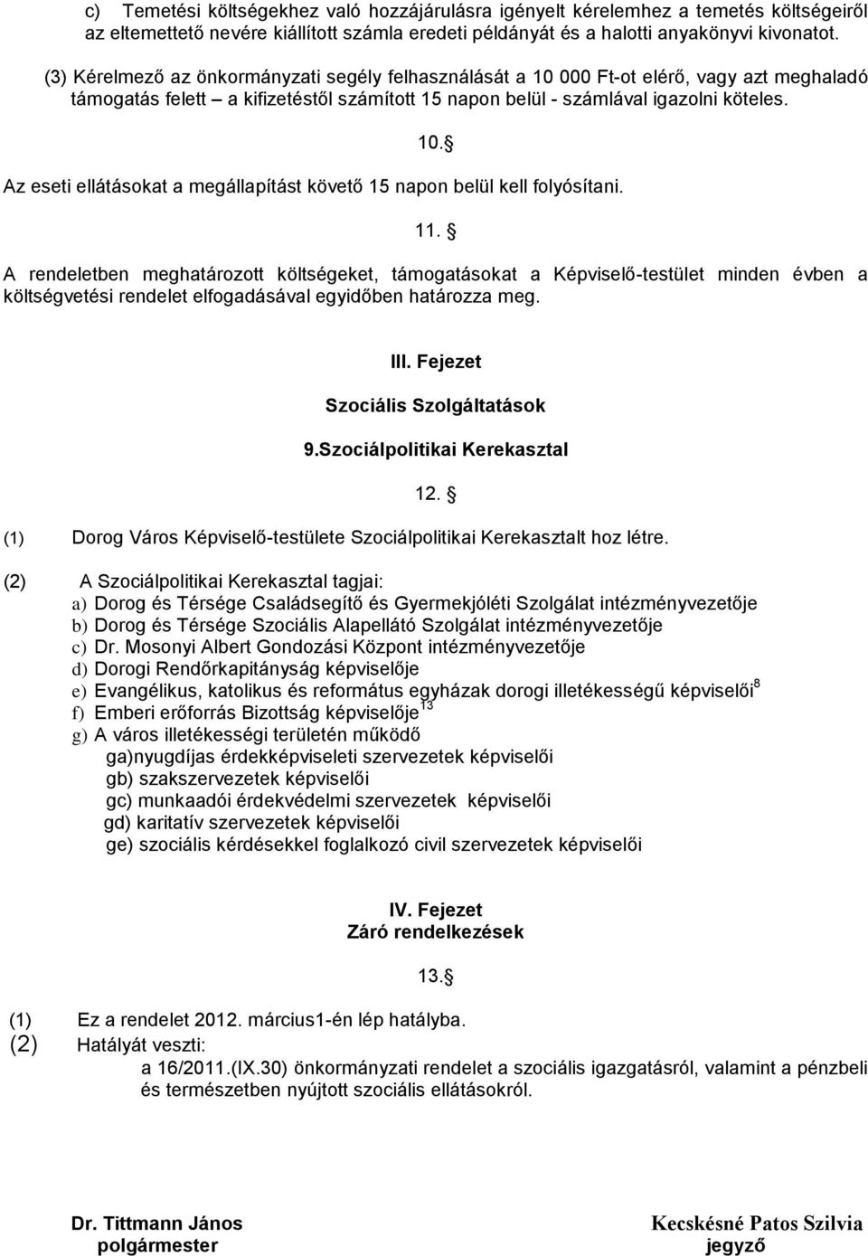 11. A rendeletben meghatározott költségeket, támogatásokat a Képviselő-testület minden évben a költségvetési rendelet elfogadásával egyidőben határozza meg. III. Fejezet Szociális Szolgáltatások 9.