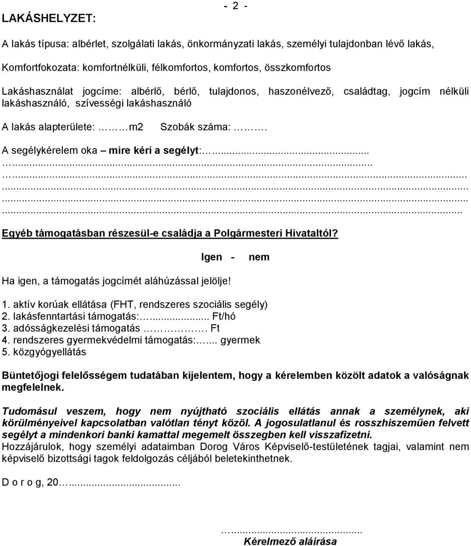 A segélykérelem oka mire kéri a segélyt:.................. Egyéb támogatásban részesül-e családja a Polgármesteri Hivataltól? Igen - nem Ha igen, a támogatás jogcímét aláhúzással jelölje! 1.