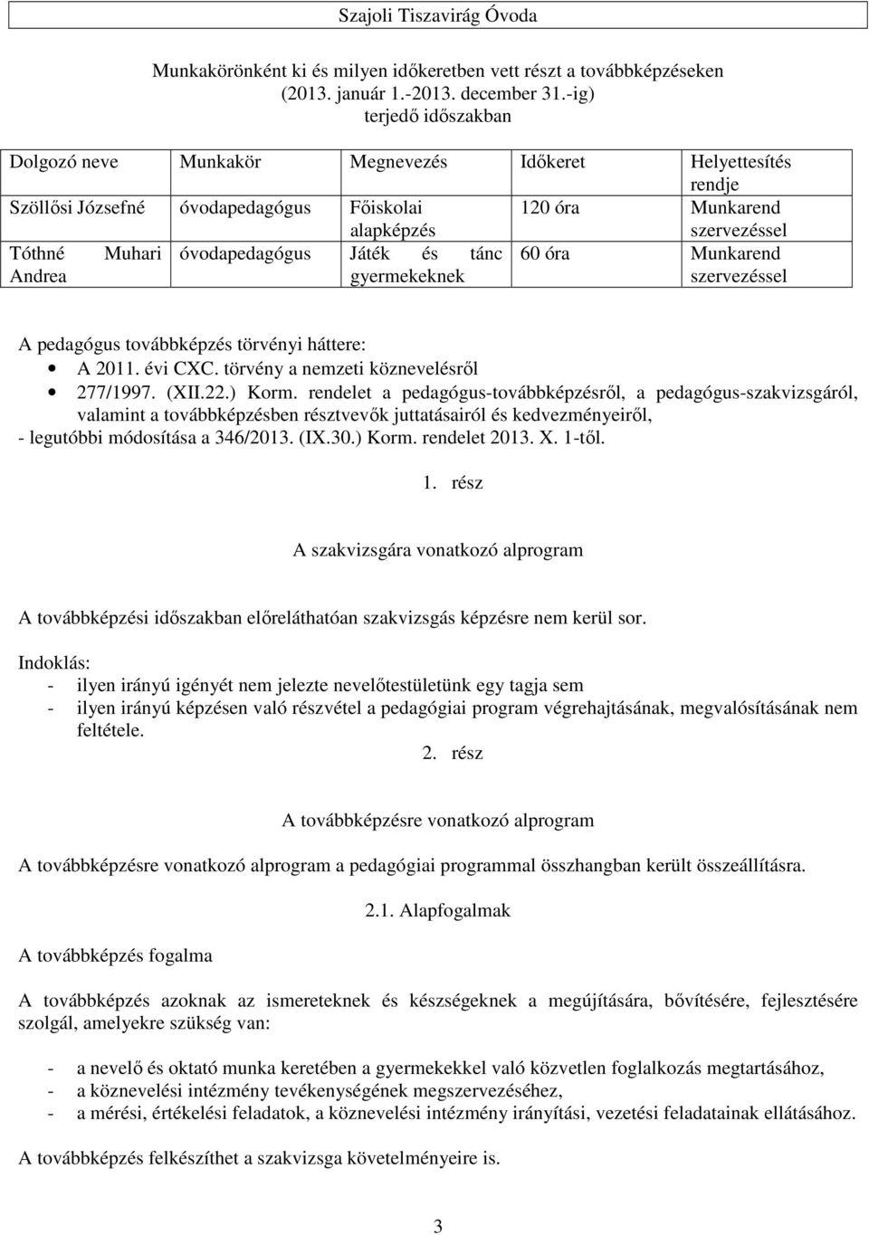 óvodapedagógus Játék és tánc 60 óra Munkarend Andrea gyermekeknek szervezéssel A pedagógus továbbképzés törvényi háttere: A 2011. évi CXC. törvény a nemzeti köznevelésről 277/1997. (XII.22.) Korm.