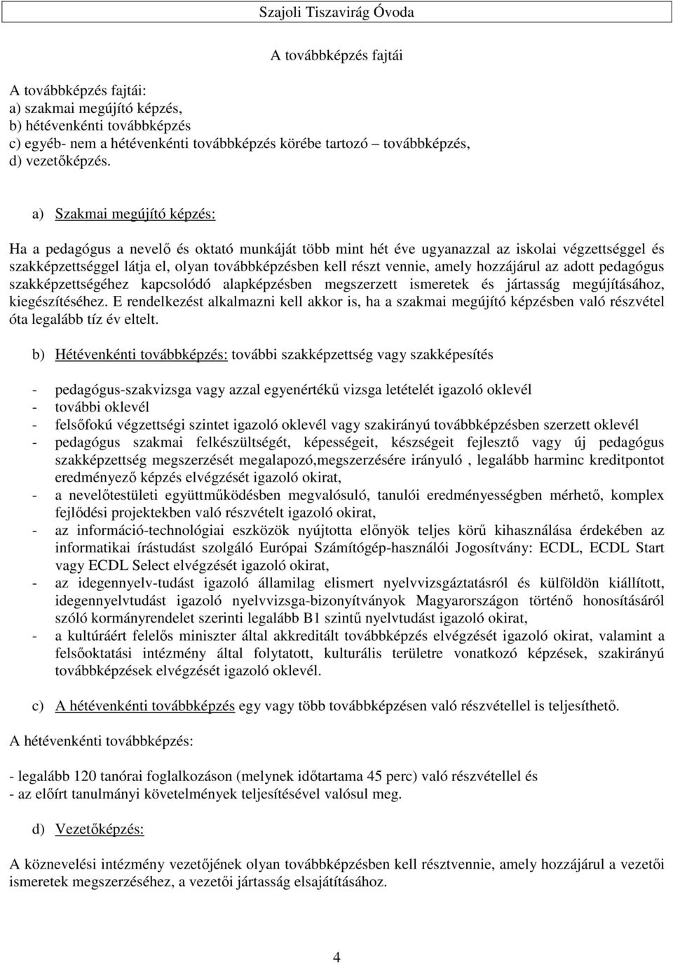 amely hozzájárul az adott pedagógus szakképzettségéhez kapcsolódó alapképzésben megszerzett ismeretek és jártasság megújításához, kiegészítéséhez.