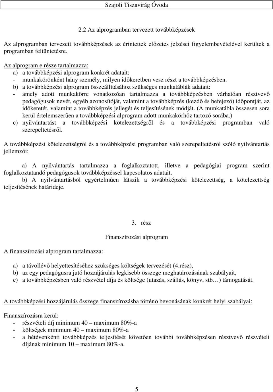 b) a továbbképzési alprogram összeállításához szükséges munkatáblák adatait: - amely adott munkakörre vonatkozóan tartalmazza a továbbképzésben várhatóan résztvevő pedagógusok nevét, egyéb