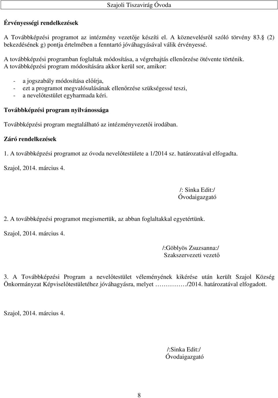 A továbbképzési program módosítására akkor kerül sor, amikor: - a jogszabály módosítása előírja, - ezt a programot megvalósulásának ellenőrzése szükségessé teszi, - a nevelőtestület egyharmada kéri.