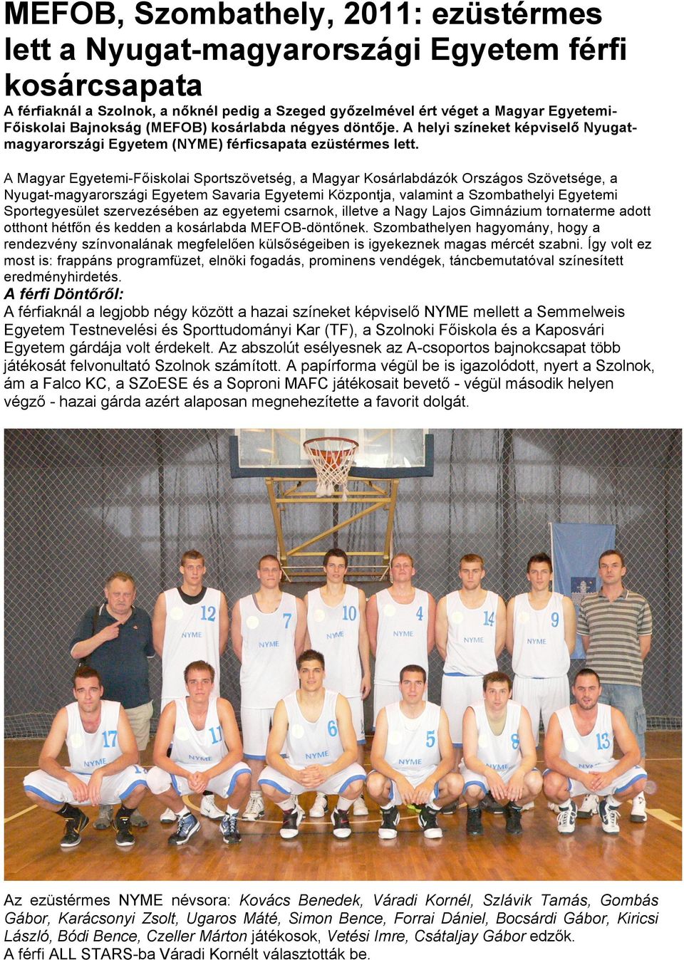 A Magyar Egyetemi-Főiskolai Sportszövetség, a Magyar Kosárlabdázók Országos Szövetsége, a Nyugat-magyarországi Egyetem Savaria Egyetemi Központja, valamint a Szombathelyi Egyetemi Sportegyesület
