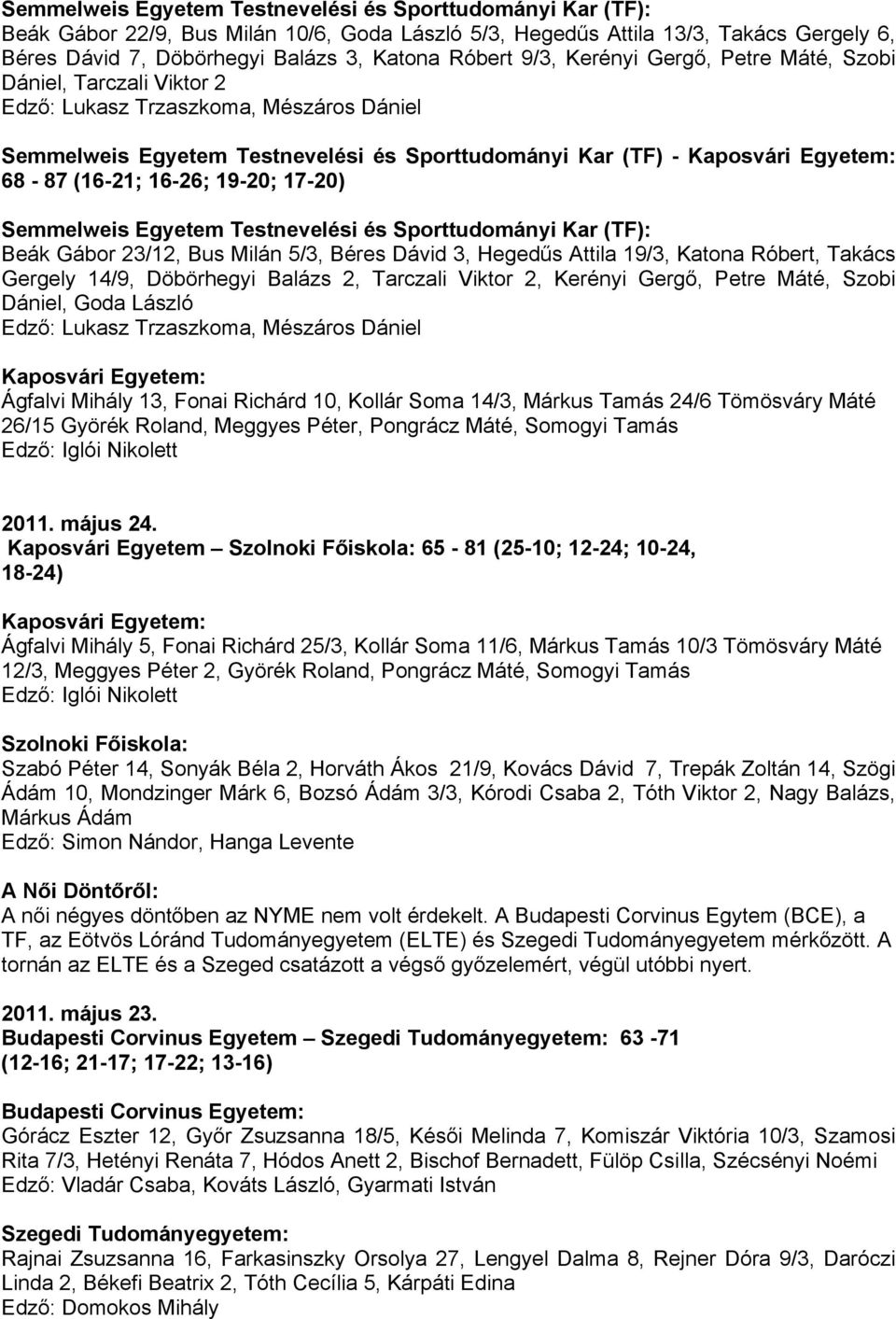 Béres Dávid 3, Hegedűs Attila 19/3, Katona Róbert, Takács Gergely 14/9, Döbörhegyi Balázs 2, Tarczali Viktor 2, Kerényi Gergő, Petre Máté, Szobi Dániel, Goda László Edző: Lukasz Trzaszkoma, Mészáros