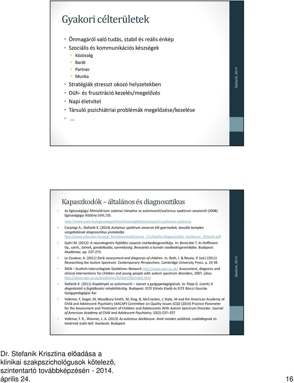 spektrum zavarairól (2008) Egészségügyi Közlöny LVIII./10. http://www.eum.hu/egeszsegpolitika/minosegfejlesztes/pszich-autizmus-autizmus Csepregi A., Stefanik K.