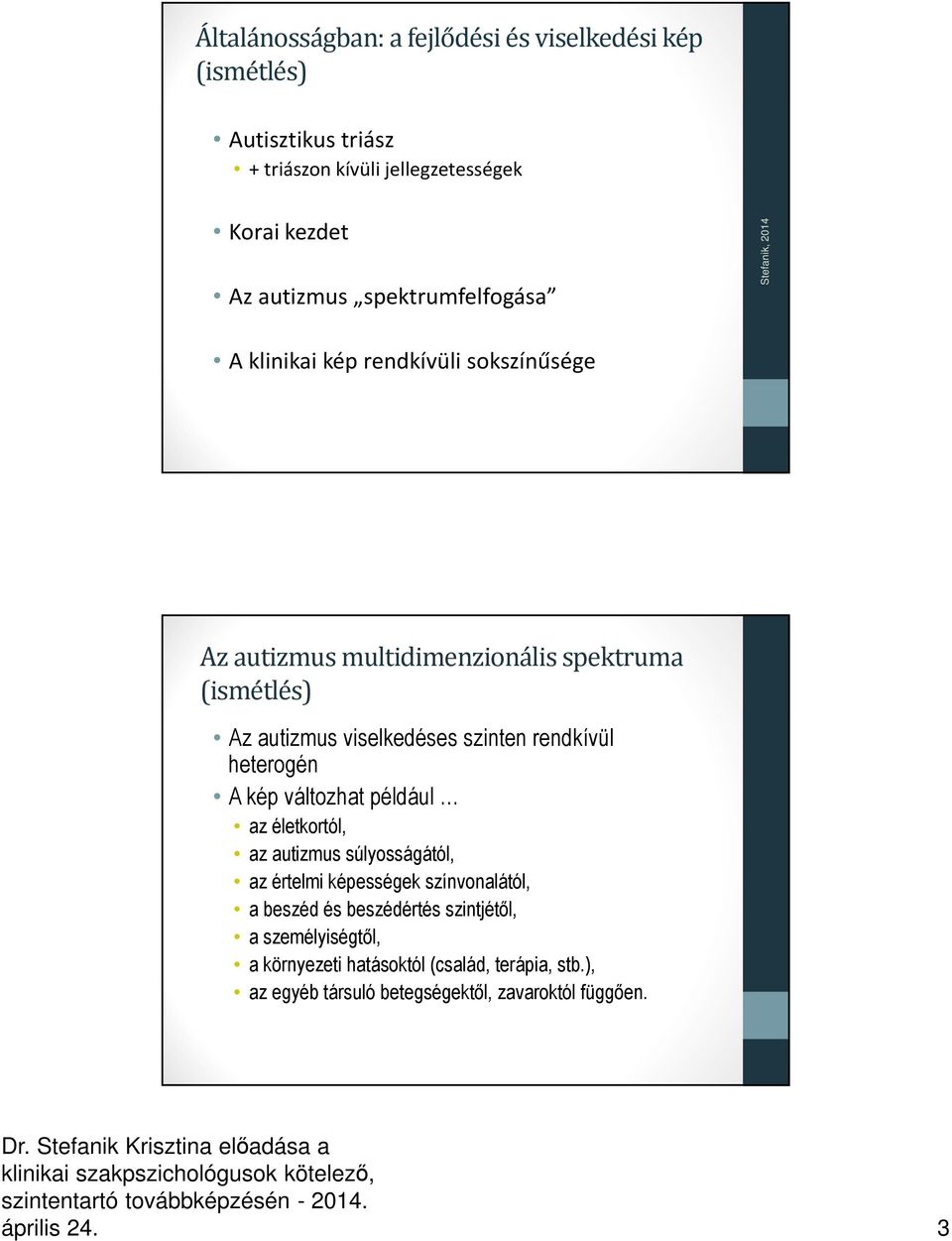 rendkívül heterogén A kép változhat például az életkortól, az autizmus súlyosságától, az értelmi képességek színvonalától, a beszéd és