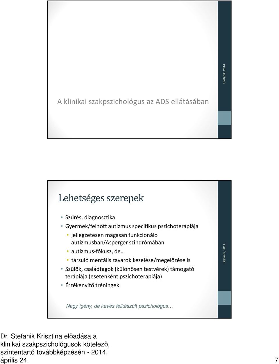 autizmus-fókusz, de társuló mentális zavarok kezelése/megelőzése is Szülők, családtagok (különösen testvérek)