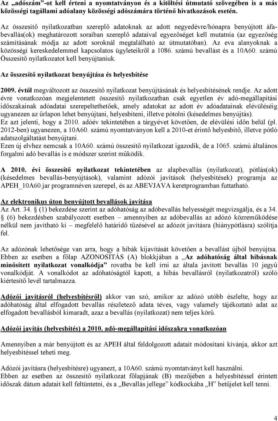 módja az adott soroknál megtalálható az útmutatóban). Az eva alanyoknak a közösségi kereskedelemmel kapcsolatos ügyleteikről a 1086. számú bevallást és a 10A60.