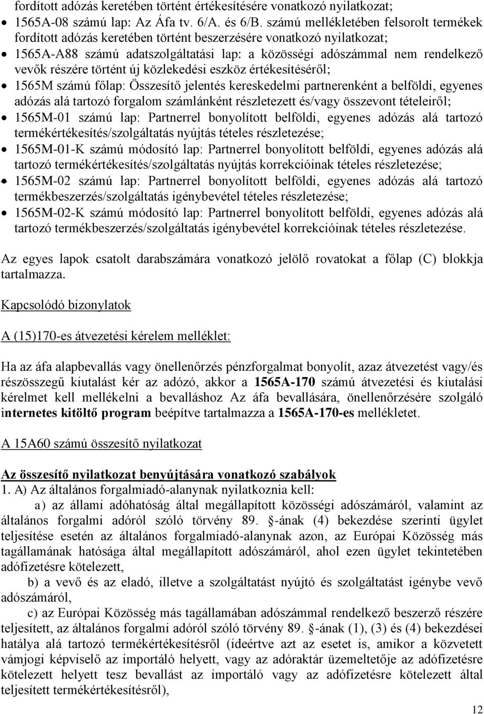 részére történt új közlekedési eszköz értékesítéséről; 1565M számú főlap: Összesítő jelentés kereskedelmi partnerenként a belföldi, egyenes adózás alá tartozó forgalom számlánként részletezett