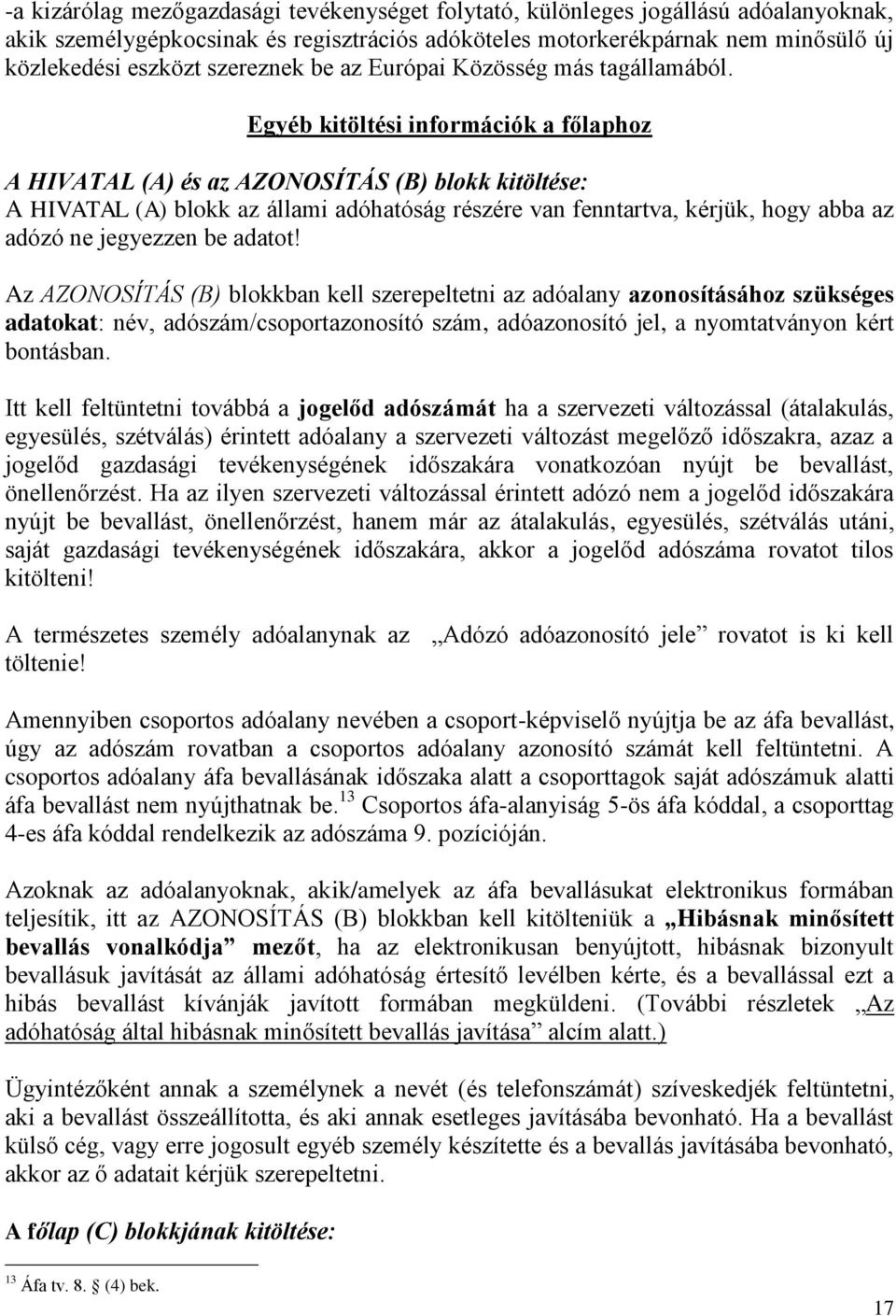 Egyéb kitöltési információk a főlaphoz A HIVATAL (A) és az AZONOSÍTÁS (B) blokk kitöltése: A HIVATAL (A) blokk az állami adóhatóság részére van fenntartva, kérjük, hogy abba az adózó ne jegyezzen be