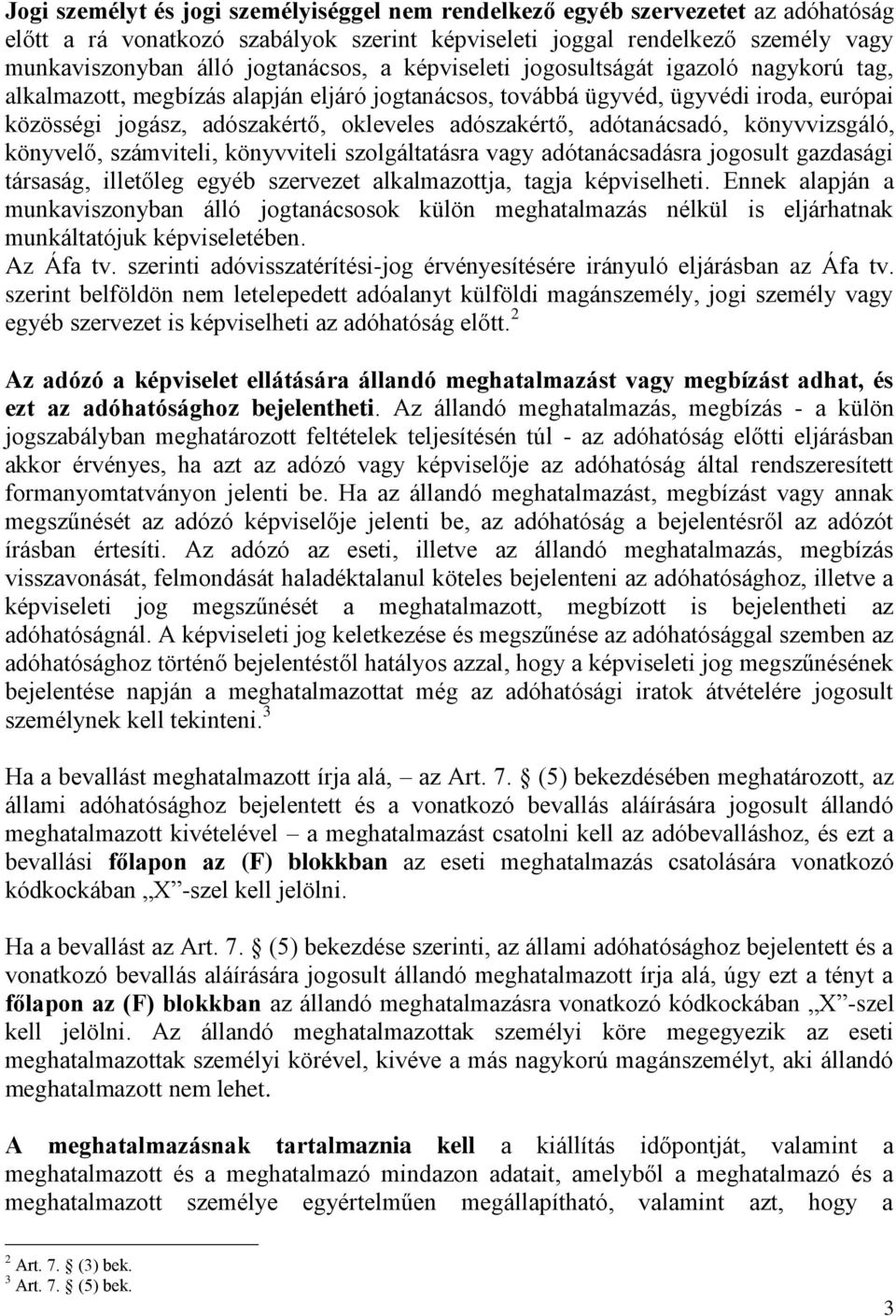 adótanácsadó, könyvvizsgáló, könyvelő, számviteli, könyvviteli szolgáltatásra vagy adótanácsadásra jogosult gazdasági társaság, illetőleg egyéb szervezet alkalmazottja, tagja képviselheti.