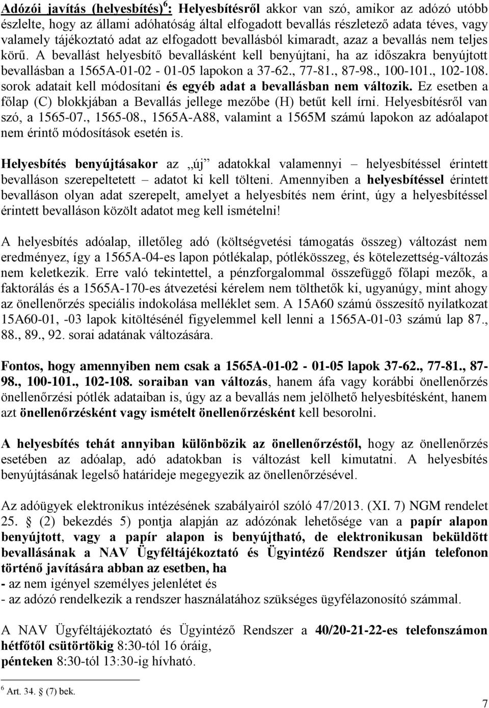 A bevallást helyesbítő bevallásként kell benyújtani, ha az időszakra benyújtott bevallásban a 1565A-01-02 - 01-05 lapokon a 37-62., 77-81., 87-98., 100-101., 102-108.