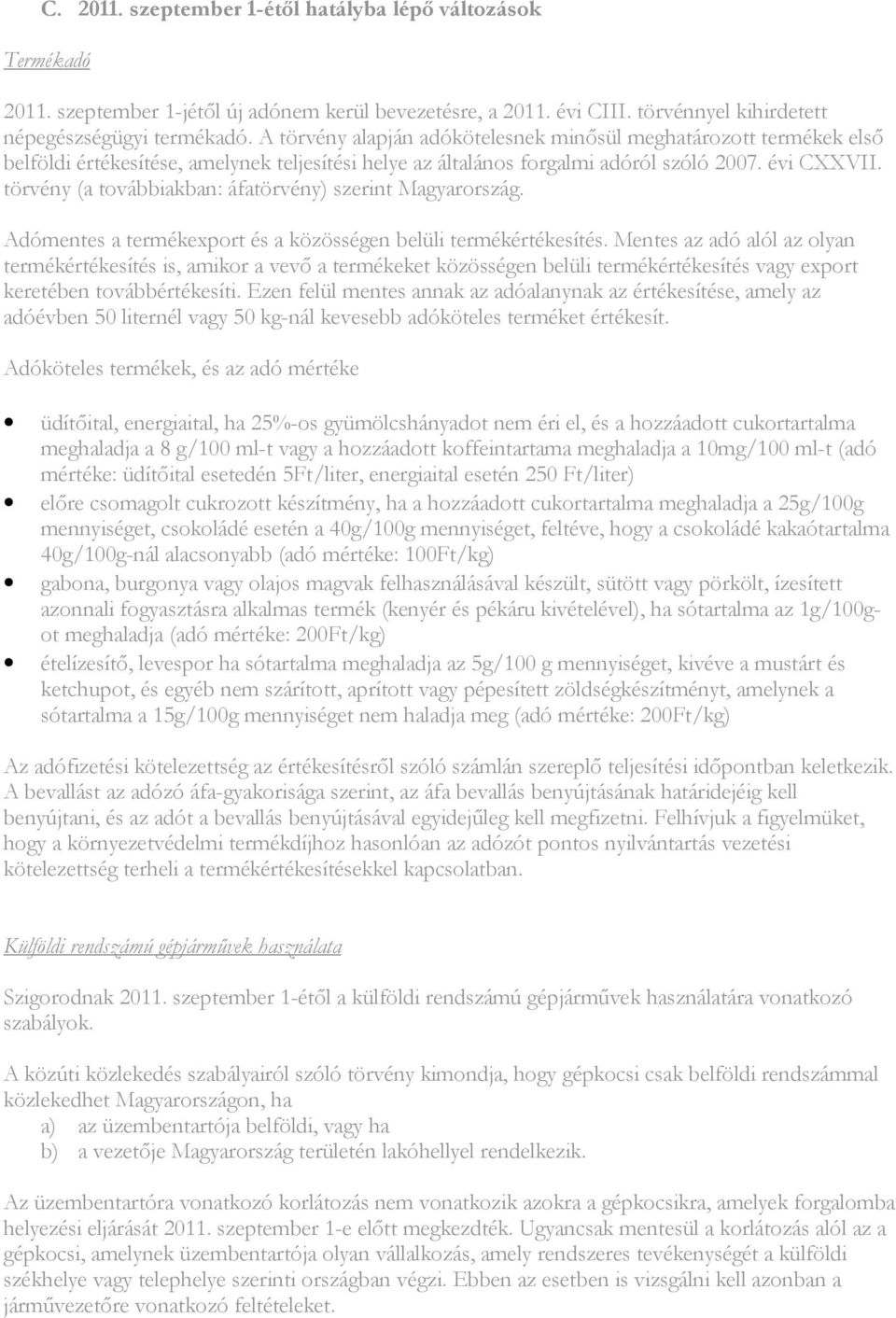 törvény (a továbbiakban: áfatörvény) szerint Magyarország. Adómentes a termékexport és a közösségen belüli termékértékesítés.