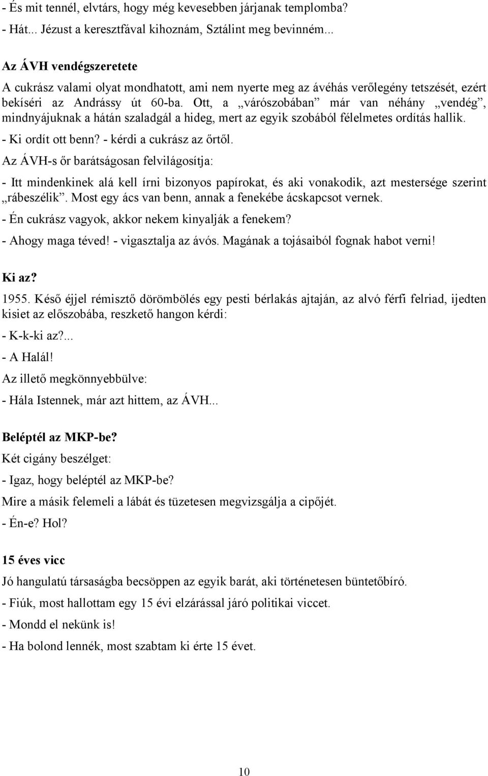 Ott, a várószobában már van néhány vendég, mindnyájuknak a hátán szaladgál a hideg, mert az egyik szobából félelmetes ordítás hallik. - Ki ordít ott benn? - kérdi a cukrász az őrtől.