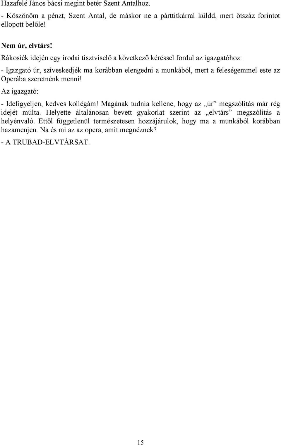 Operába szeretnénk menni! Az igazgató: - Idefigyeljen, kedves kollégám! Magának tudnia kellene, hogy az úr megszólítás már rég idejét múlta.