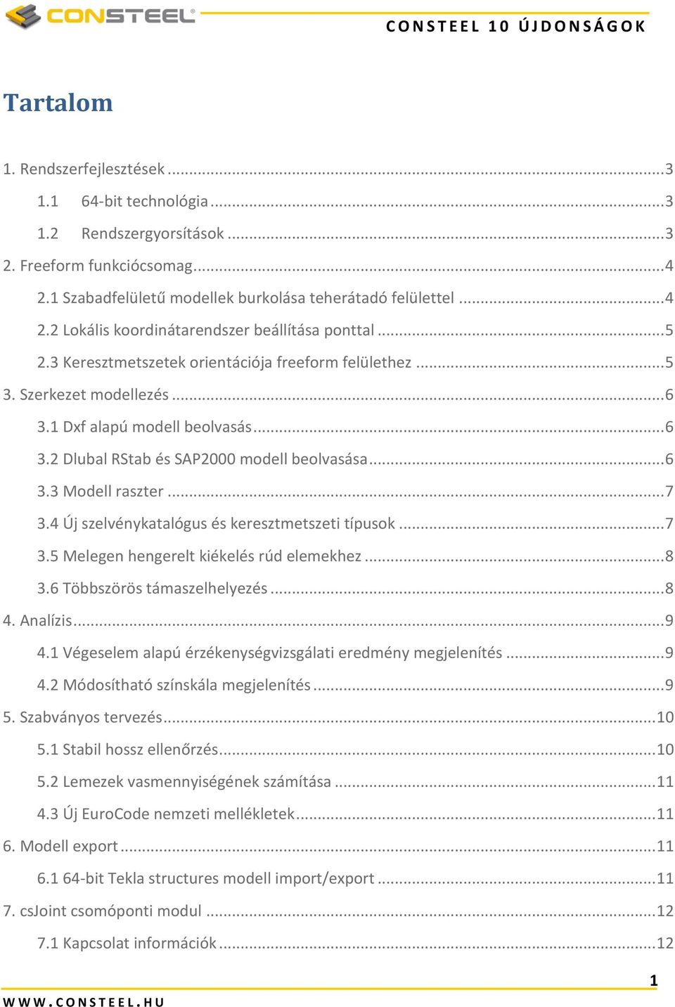 .. 7 3.4 Új szelvénykatalógus és keresztmetszeti típusok... 7 3.5 Melegen hengerelt kiékelés rúd elemekhez... 8 3.6 Többszörös támaszelhelyezés... 8 4. Analízis... 9 4.