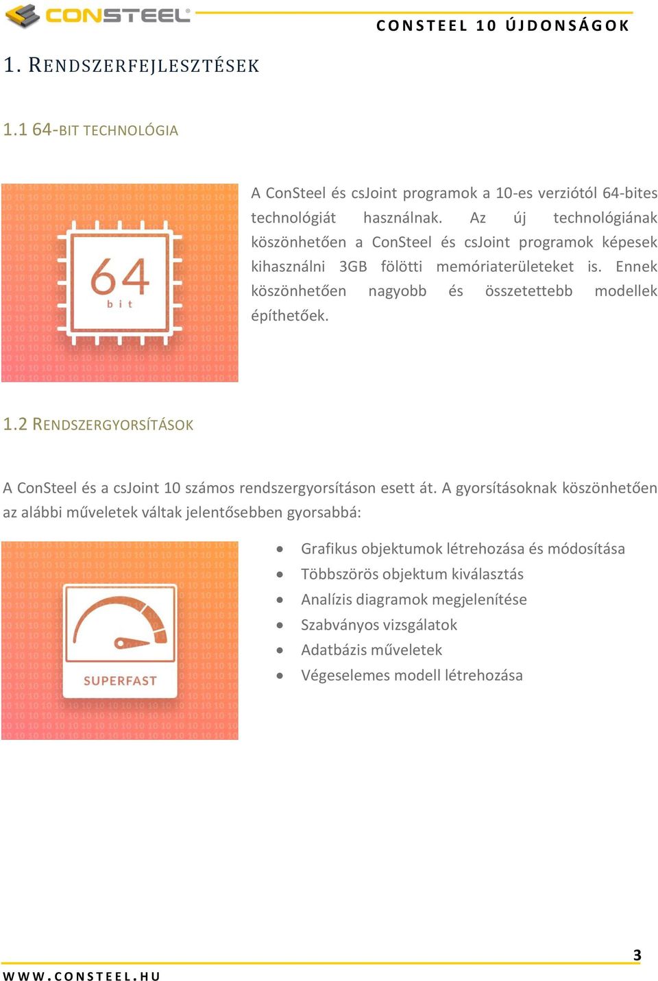 Ennek köszönhetően nagyobb és összetettebb modellek építhetőek. 1.2 RENDSZERGYORSÍTÁSOK A ConSteel és a csjoint 10 számos rendszergyorsításon esett át.