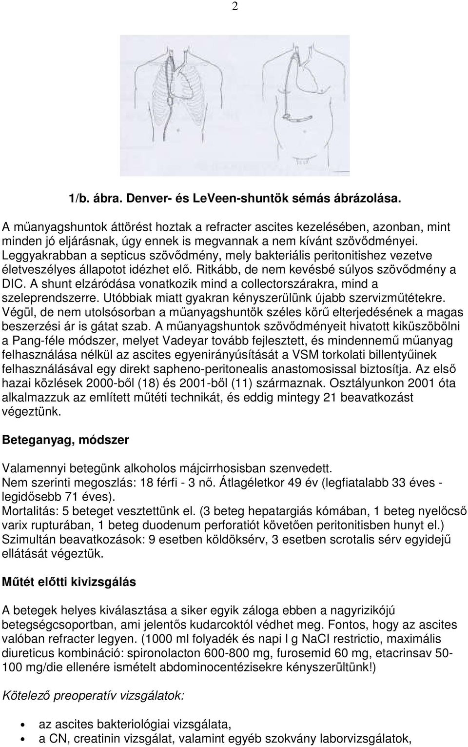 Leggyakrabban a septicus szövıdmény, mely bakteriális peritonitishez vezetve életveszélyes állapotot idézhet elı. Ritkább, de nem kevésbé súlyos szövıdmény a DIC.