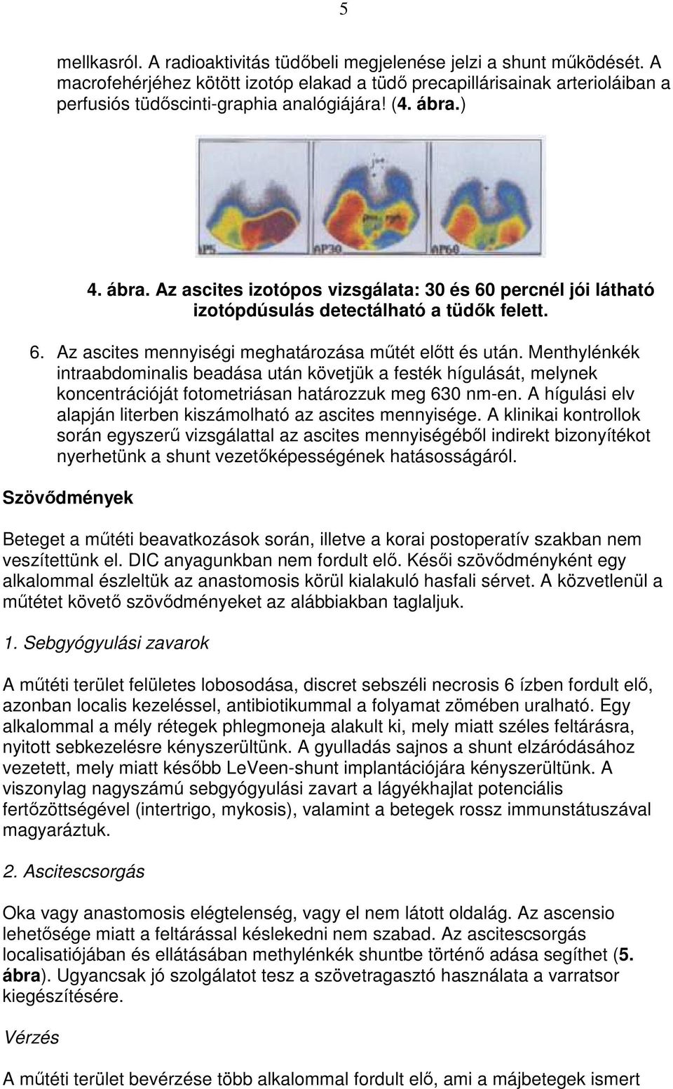 Menthylénkék intraabdominalis beadása után követjük a festék hígulását, melynek koncentrációját fotometriásan határozzuk meg 630 nm-en.