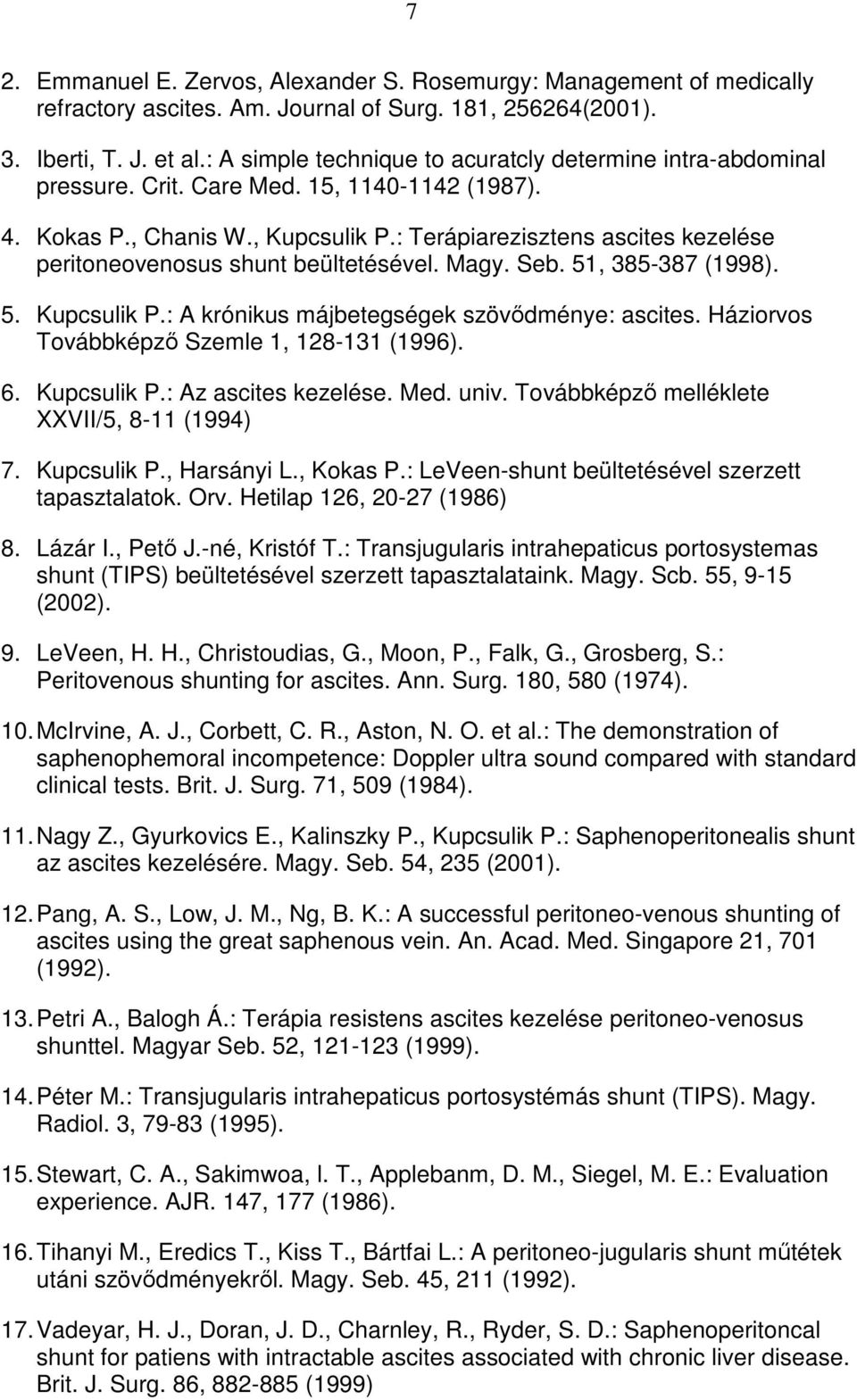 : Terápiarezisztens ascites kezelése peritoneovenosus shunt beültetésével. Magy. Seb. 51, 385-387 (1998). 5. Kupcsulik P.: A krónikus májbetegségek szövıdménye: ascites.
