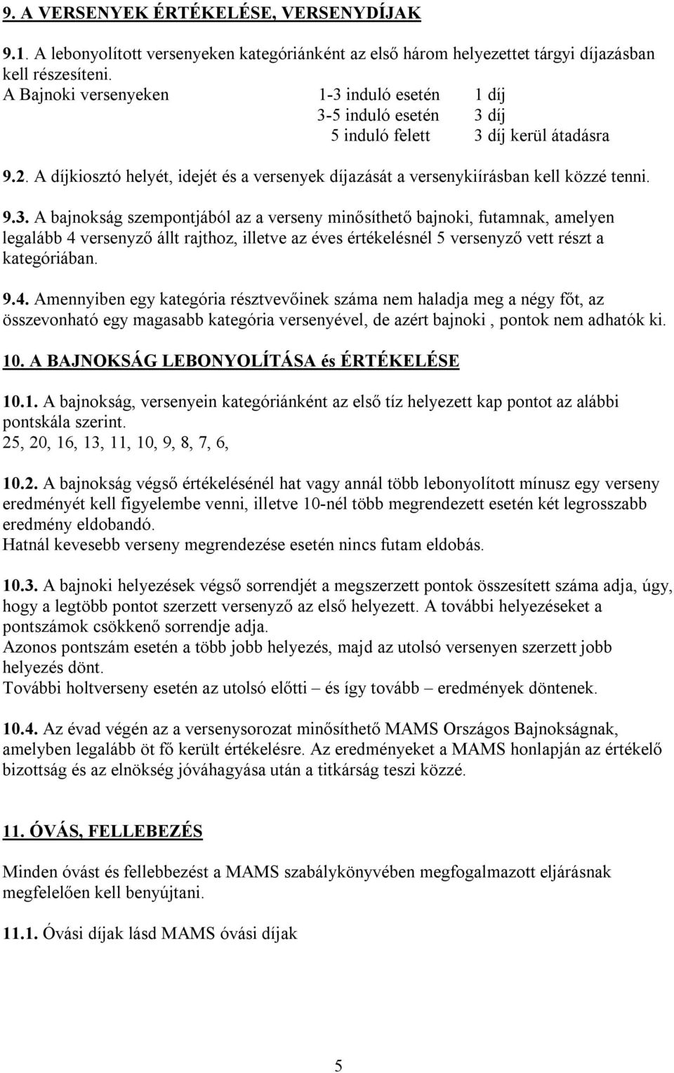 A díjkiosztó helyét, idejét és a versenyek díjazását a versenykiírásban kell közzé tenni. 9.3.