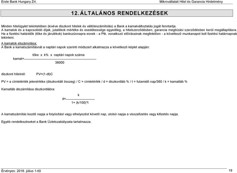 Ha a fizetési határidők (tőke és járulékok) bankszünnapra esnek - a Ptk. vonatkozó előírásainak megfelelően - a következő munkanapot kell fizetési határnapnak tekinteni.