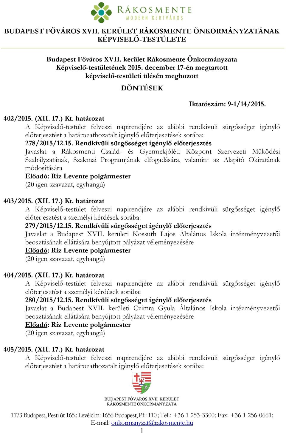 határozat A Képviselő-testület felveszi napirendjére az alábbi rendkívüli sürgősséget igénylő előterjesztést a határozathozatalt igénylő előterjesztések sorába: 278/2015/