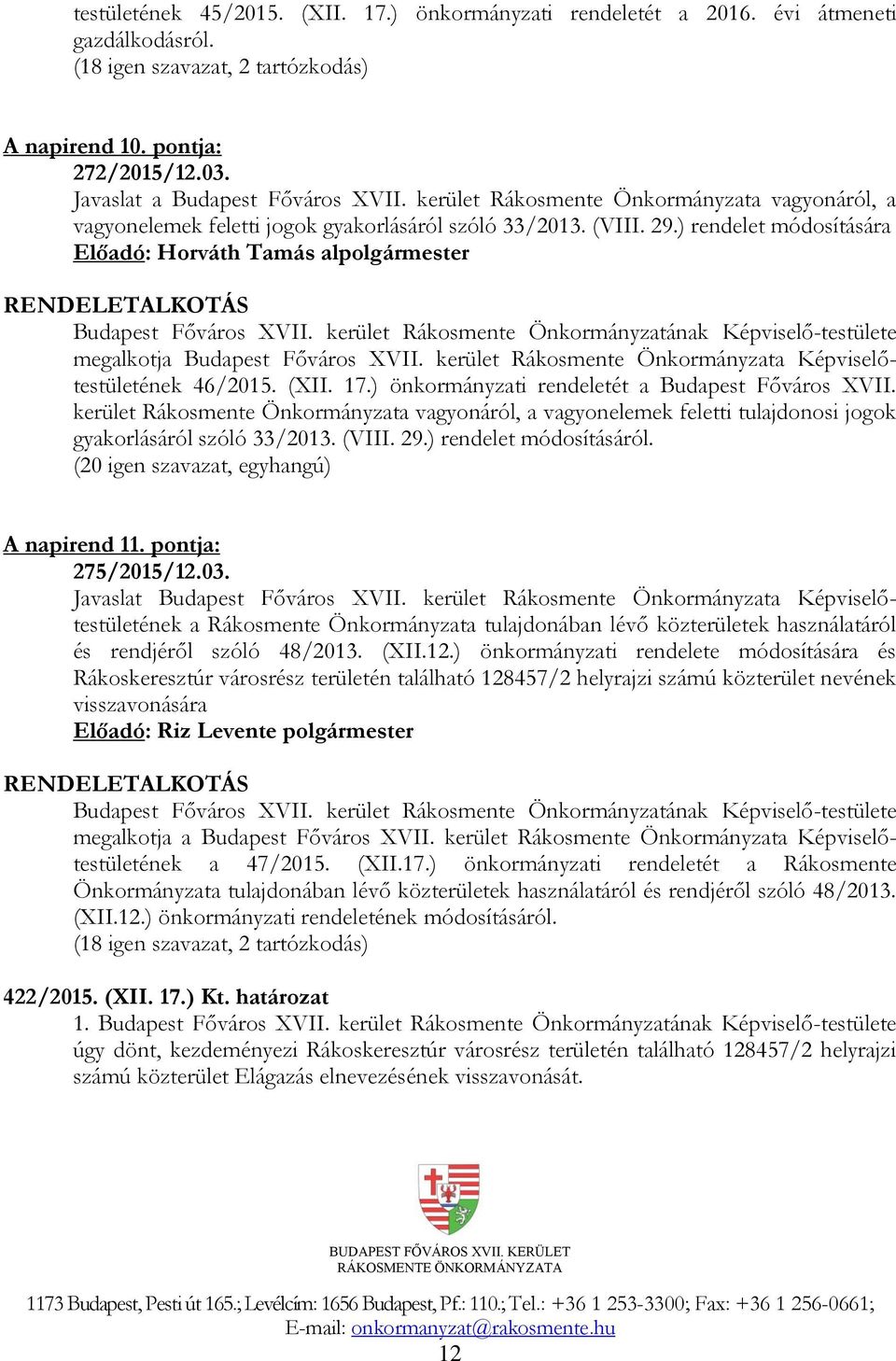 ) rendelet módosítására Előadó: Horváth Tamás alpolgármester RENDELETALKOTÁS Budapest Főváros XVII. kerület Rákosmente Önkormányzatának Képviselő-testülete megalkotja Budapest Főváros XVII.